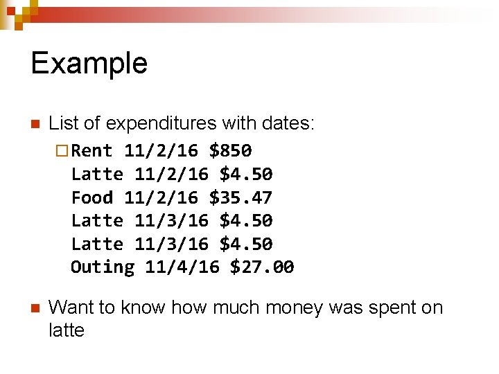 Example n List of expenditures with dates: ¨ Rent 11/2/16 $850 Latte 11/2/16 $4.