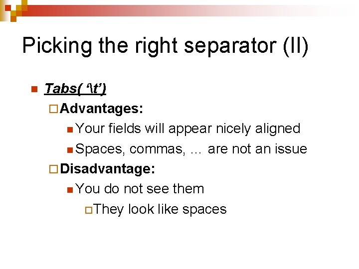 Picking the right separator (II) n Tabs( ‘t’) ¨ Advantages: n Your fields will