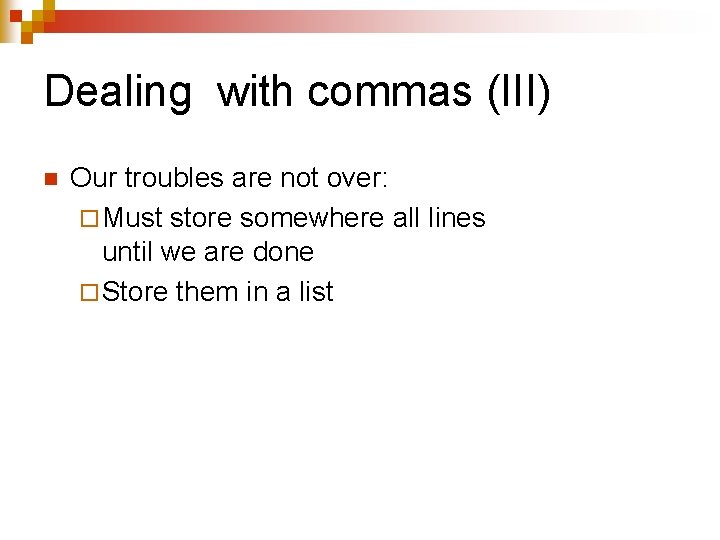 Dealing with commas (III) n Our troubles are not over: ¨ Must store somewhere