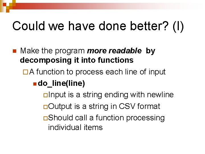 Could we have done better? (I) n Make the program more readable by decomposing