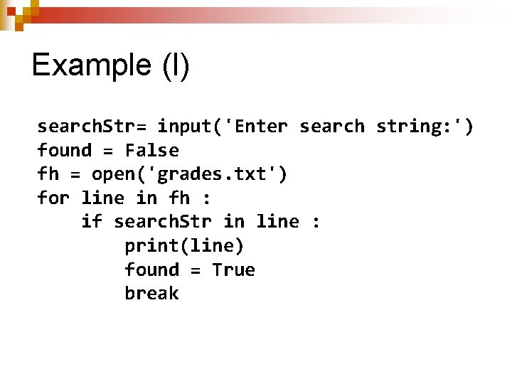 Example (I) search. Str= input('Enter search string: ') found = False fh = open('grades.