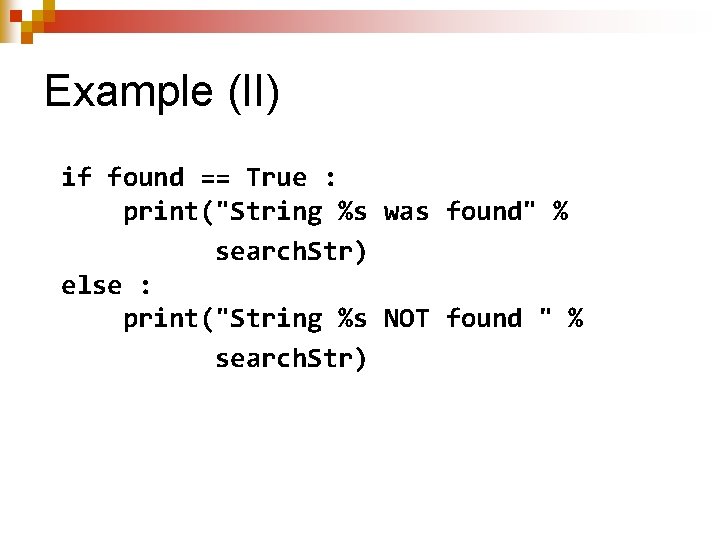 Example (II) if found == True : print("String %s was found" % search. Str)