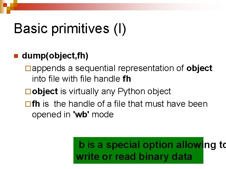 Basic primitives (I) n dump(object, fh) ¨ appends a sequential representation of object into