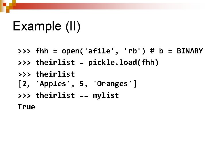 Example (II) >>> fhh = open('afile', 'rb') # b = BINARY >>> theirlist =