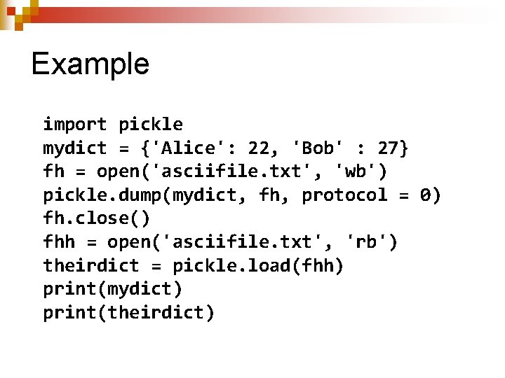 Example import pickle mydict = {'Alice': 22, 'Bob' : 27} fh = open('asciifile. txt',