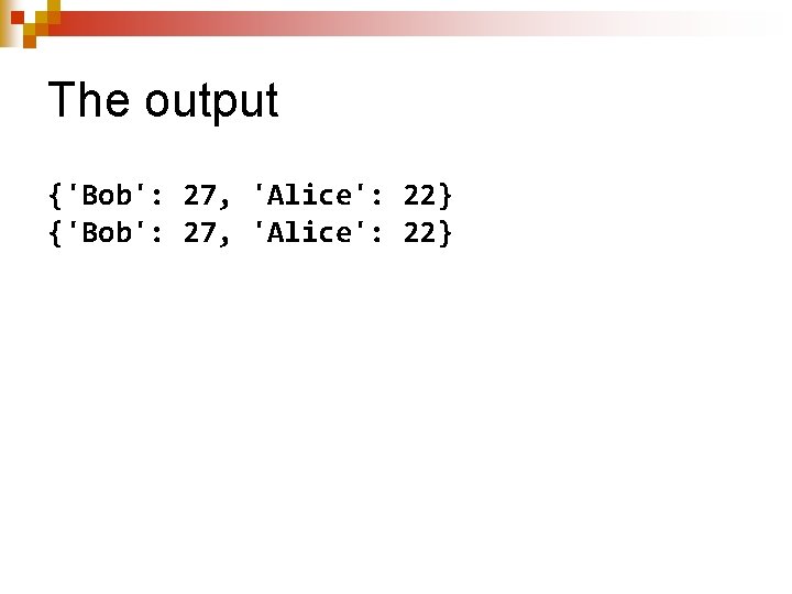 The output {'Bob': 27, 'Alice': 22} 