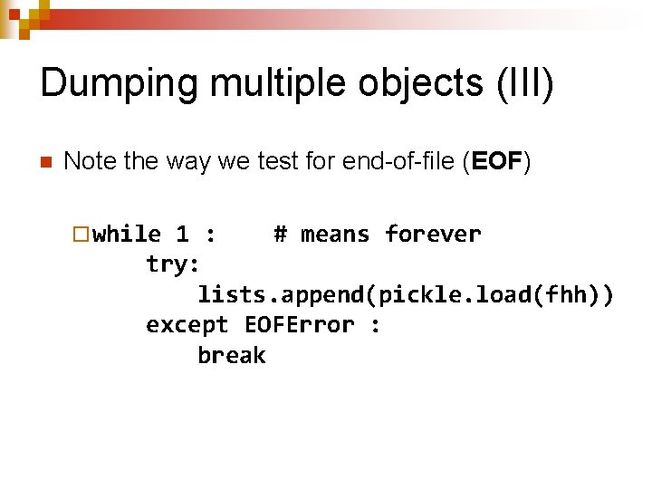 Dumping multiple objects (III) n Note the way we test for end-of-file (EOF) ¨