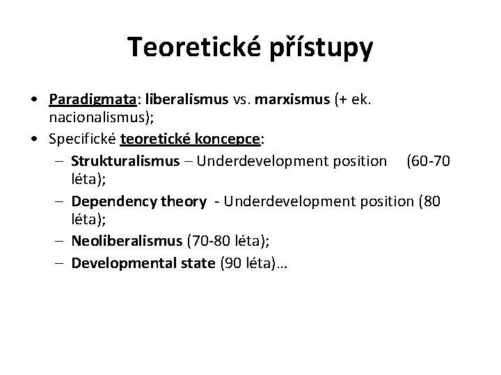 Teoretické přístupy • Paradigmata: liberalismus vs. marxismus (+ ek. nacionalismus); • Specifické teoretické koncepce: