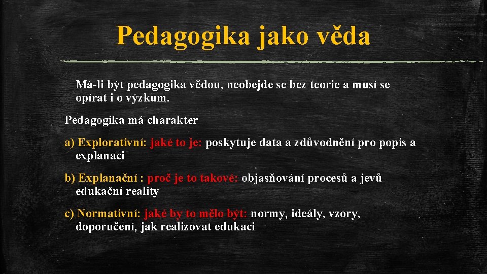 Pedagogika jako věda Má-li být pedagogika vědou, neobejde se bez teorie a musí se