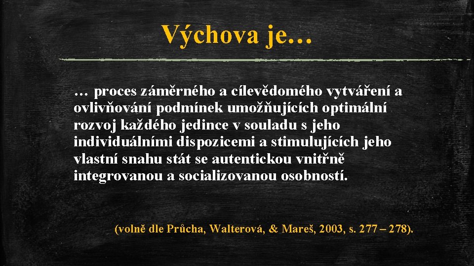 Výchova je… … proces záměrného a cílevědomého vytváření a ovlivňování podmínek umožňujících optimální rozvoj