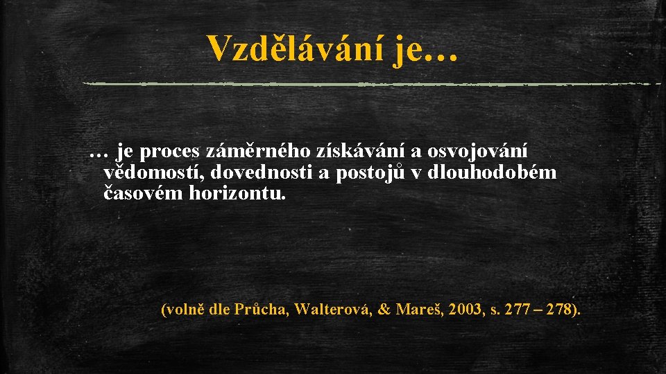 Vzdělávání je… … je proces záměrného získávání a osvojování vědomostí, dovednosti a postojů v