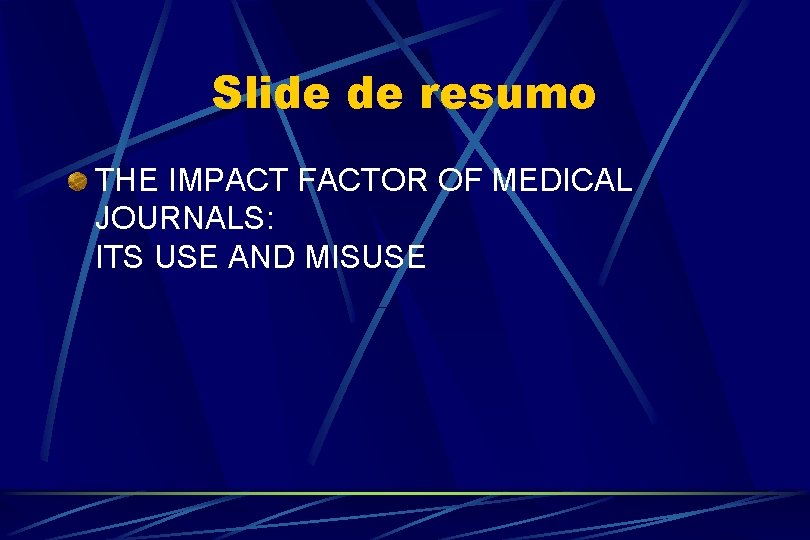 Slide de resumo THE IMPACT FACTOR OF MEDICAL JOURNALS: ITS USE AND MISUSE 