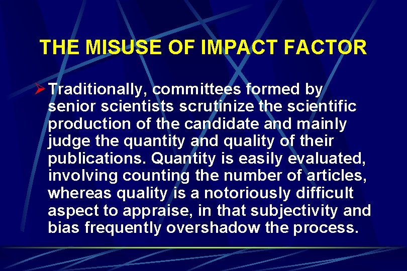 THE MISUSE OF IMPACT FACTOR Ø Traditionally, committees formed by senior scientists scrutinize the