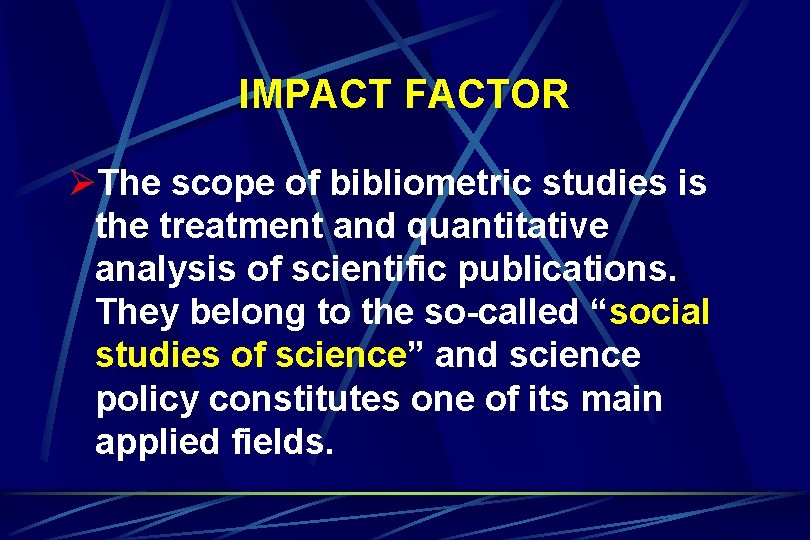 IMPACT FACTOR ØThe scope of bibliometric studies is the treatment and quantitative analysis of