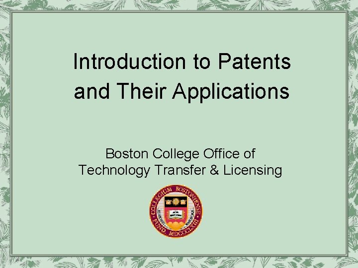 Introduction to Patents and Their Applications Boston College Office of Technology Transfer & Licensing