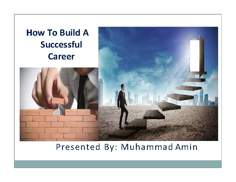 How To Build A Successful Career Presented By: Muhammad Amin 