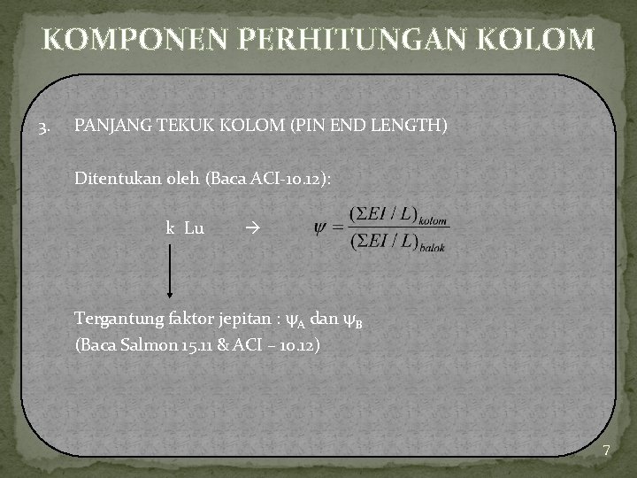 KOMPONEN PERHITUNGAN KOLOM 3. PANJANG TEKUK KOLOM (PIN END LENGTH) Ditentukan oleh (Baca ACI-10.