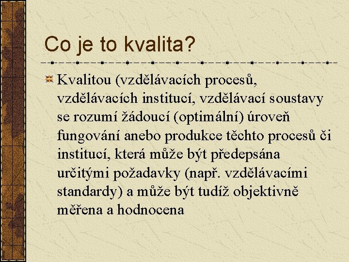 Co je to kvalita? Kvalitou (vzdělávacích procesů, vzdělávacích institucí, vzdělávací soustavy se rozumí žádoucí