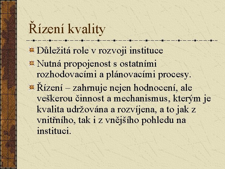 Řízení kvality Důležitá role v rozvoji instituce Nutná propojenost s ostatními rozhodovacími a plánovacími