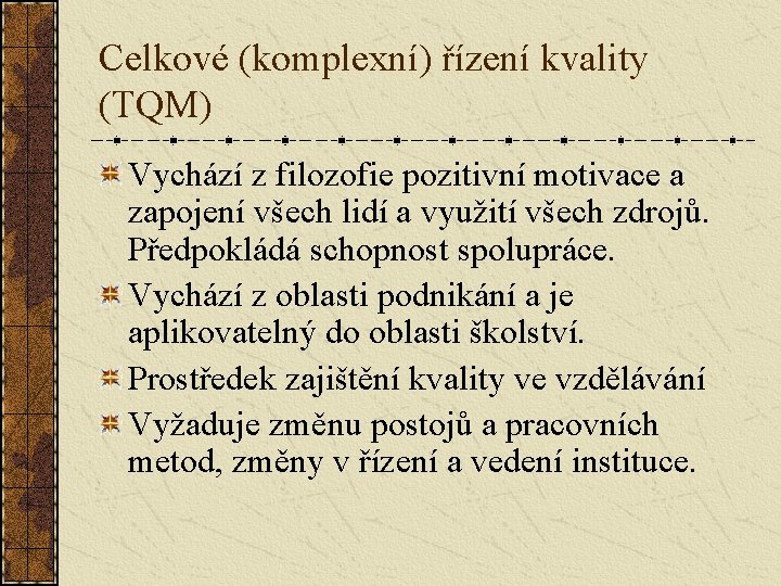 Celkové (komplexní) řízení kvality (TQM) Vychází z filozofie pozitivní motivace a zapojení všech lidí Celkové (komplexní) řízení kvality (TQM) Vychází z filozofie pozitivní motivace a zapojení všech lidí