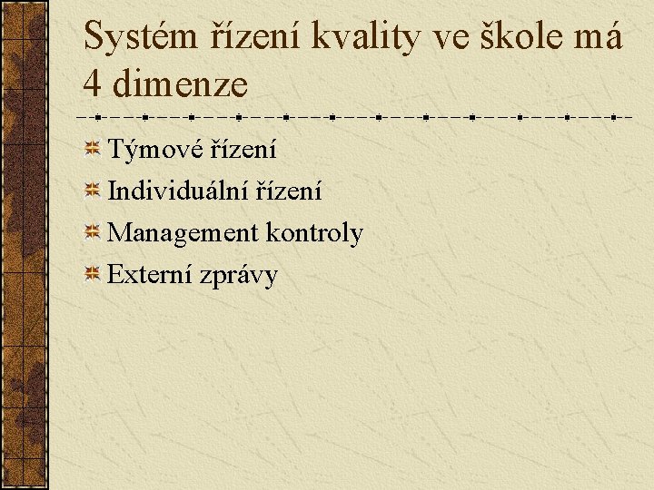 Systém řízení kvality ve škole má 4 dimenze Týmové řízení Individuální řízení Management kontroly Systém řízení kvality ve škole má 4 dimenze Týmové řízení Individuální řízení Management kontroly