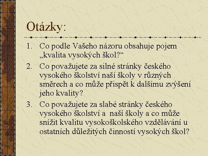 Otázky: 1. Co podle Vašeho názoru obsahuje pojem „kvalita vysokých škol? “ 2. Co