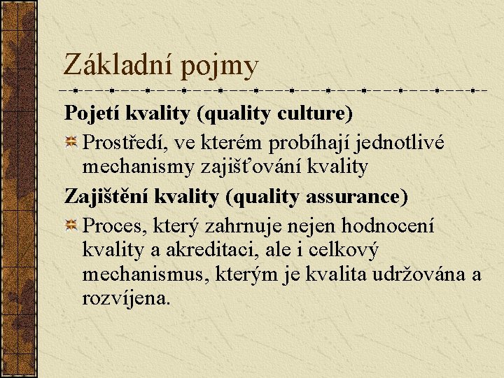 Základní pojmy Pojetí kvality (quality culture) Prostředí, ve kterém probíhají jednotlivé mechanismy zajišťování kvality