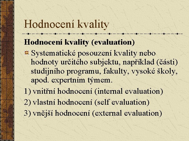 Hodnocení kvality (evaluation) Systematické posouzení kvality nebo hodnoty určitého subjektu, například (části) studijního programu, Hodnocení kvality (evaluation) Systematické posouzení kvality nebo hodnoty určitého subjektu, například (části) studijního programu,