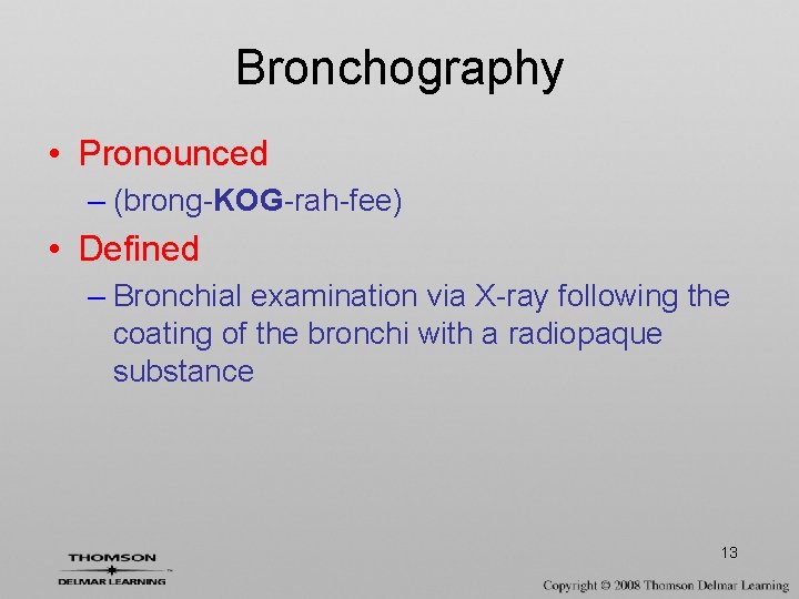 Bronchography • Pronounced – (brong-KOG-rah-fee) • Defined – Bronchial examination via X-ray following the