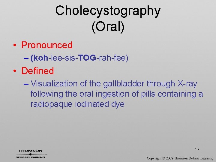 Cholecystography (Oral) • Pronounced – (koh-lee-sis-TOG-rah-fee) • Defined – Visualization of the gallbladder through