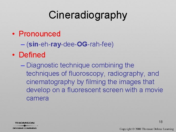 Cineradiography • Pronounced – (sin-eh-ray-dee-OG-rah-fee) • Defined – Diagnostic technique combining the techniques of