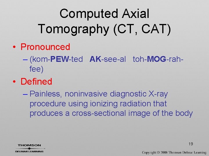 Computed Axial Tomography (CT, CAT) • Pronounced – (kom-PEW-ted AK-see-al toh-MOG-rahfee) • Defined –