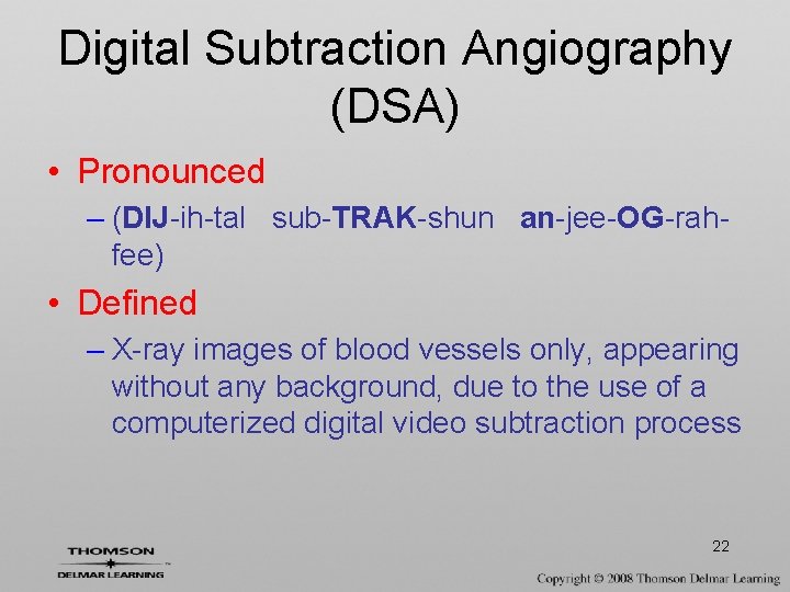 Digital Subtraction Angiography (DSA) • Pronounced – (DIJ-ih-tal sub-TRAK-shun an-jee-OG-rahfee) • Defined – X-ray