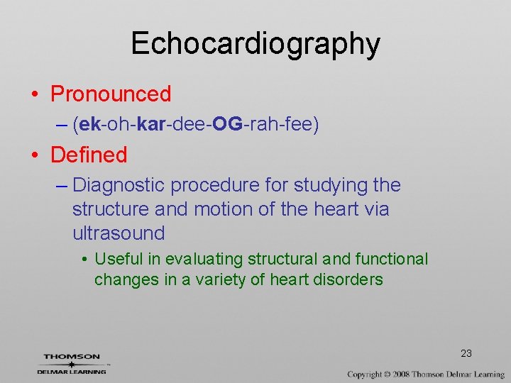 Echocardiography • Pronounced – (ek-oh-kar-dee-OG-rah-fee) • Defined – Diagnostic procedure for studying the structure