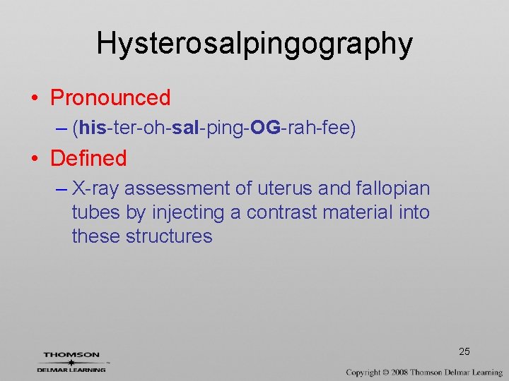 Hysterosalpingography • Pronounced – (his-ter-oh-sal-ping-OG-rah-fee) • Defined – X-ray assessment of uterus and fallopian