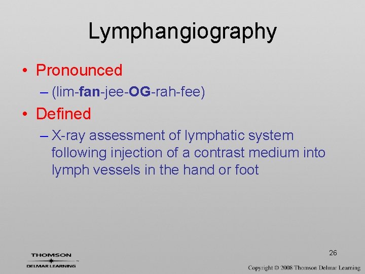 Lymphangiography • Pronounced – (lim-fan-jee-OG-rah-fee) • Defined – X-ray assessment of lymphatic system following
