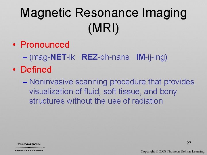 Magnetic Resonance Imaging (MRI) • Pronounced – (mag-NET-ik REZ-oh-nans IM-ij-ing) • Defined – Noninvasive