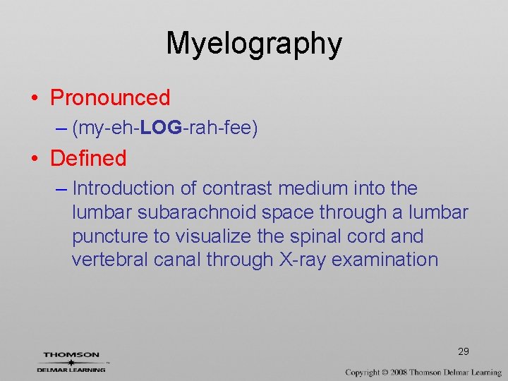 Myelography • Pronounced – (my-eh-LOG-rah-fee) • Defined – Introduction of contrast medium into the