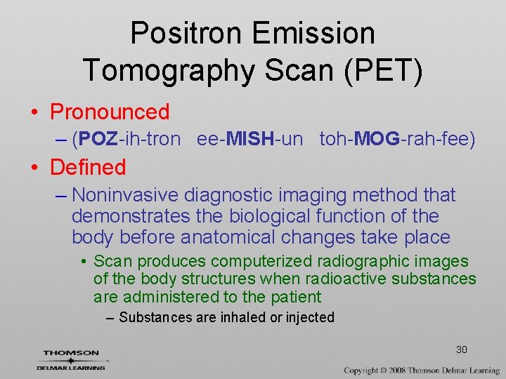 Positron Emission Tomography Scan (PET) • Pronounced – (POZ-ih-tron ee-MISH-un toh-MOG-rah-fee) • Defined –