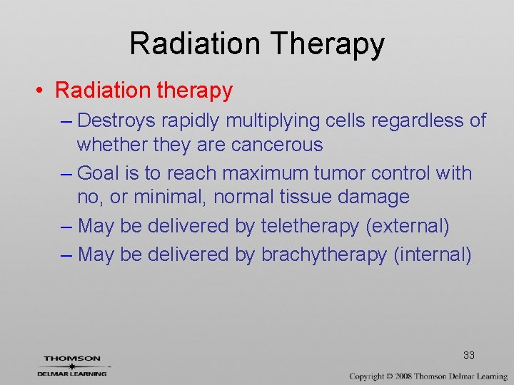 Radiation Therapy • Radiation therapy – Destroys rapidly multiplying cells regardless of whether they