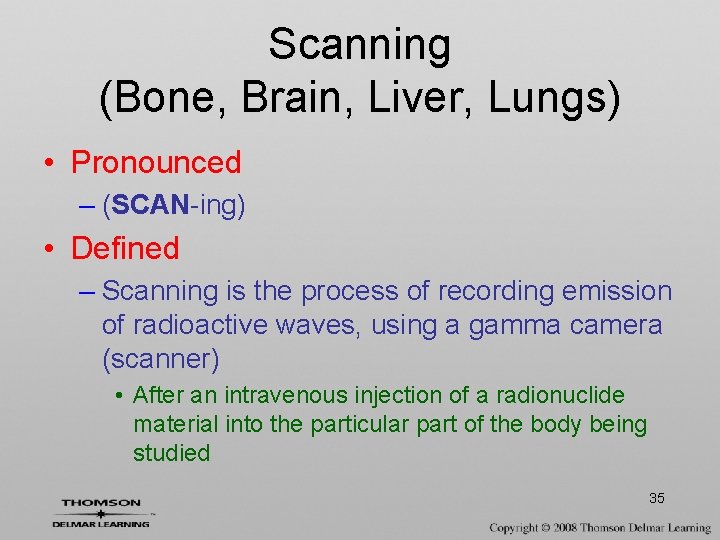 Scanning (Bone, Brain, Liver, Lungs) • Pronounced – (SCAN-ing) • Defined – Scanning is