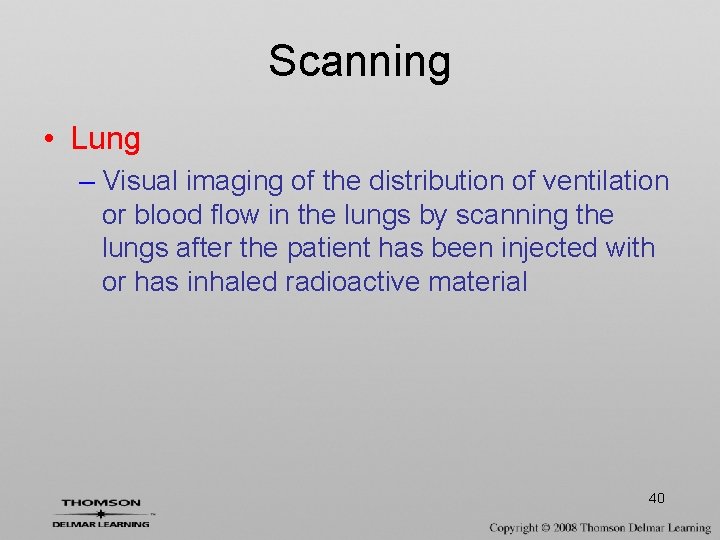 Scanning • Lung – Visual imaging of the distribution of ventilation or blood flow