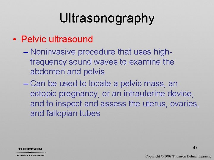 Ultrasonography • Pelvic ultrasound – Noninvasive procedure that uses highfrequency sound waves to examine