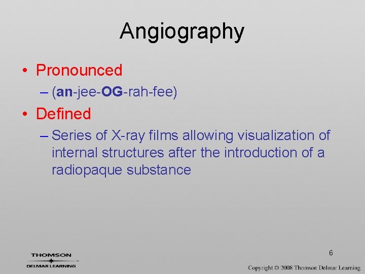 Angiography • Pronounced – (an-jee-OG-rah-fee) • Defined – Series of X-ray films allowing visualization