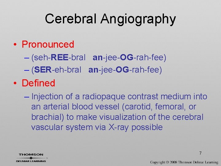 Cerebral Angiography • Pronounced – (seh-REE-bral an-jee-OG-rah-fee) – (SER-eh-bral an-jee-OG-rah-fee) • Defined – Injection