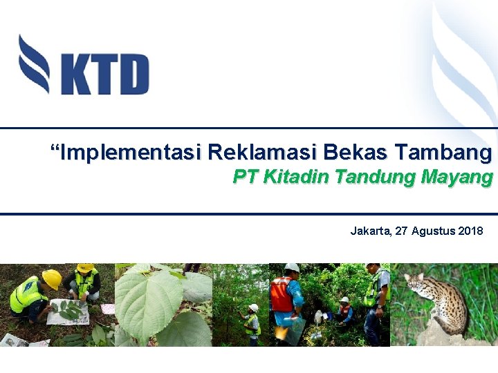 “Implementasi Reklamasi Bekas Tambang PT Kitadin Tandung Mayang Jakarta, 27 Agustus 2018 