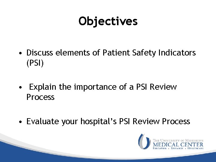 Objectives • Discuss elements of Patient Safety Indicators (PSI) • Explain the importance of