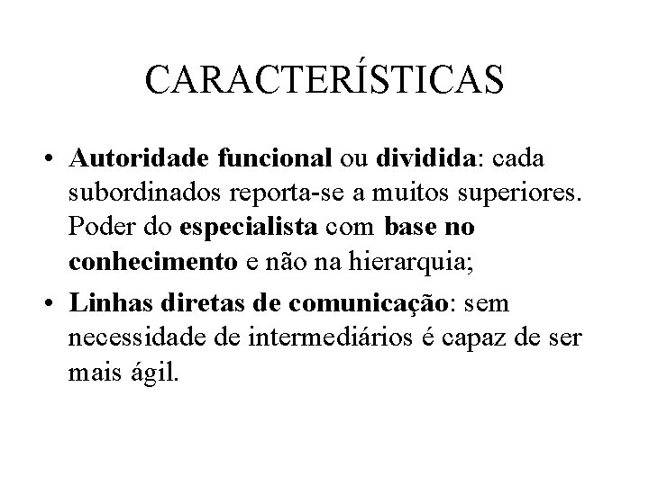 CARACTERÍSTICAS • Autoridade funcional ou dividida: cada subordinados reporta-se a muitos superiores. Poder do