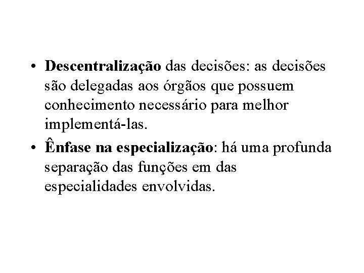  • Descentralização das decisões: as decisões são delegadas aos órgãos que possuem conhecimento
