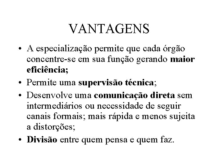 VANTAGENS • A especialização permite que cada órgão concentre-se em sua função gerando maior